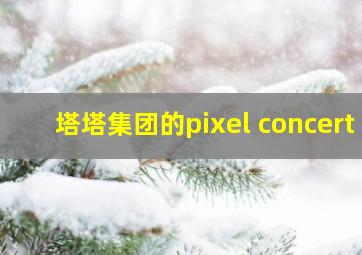 塔塔集团的pixel concert